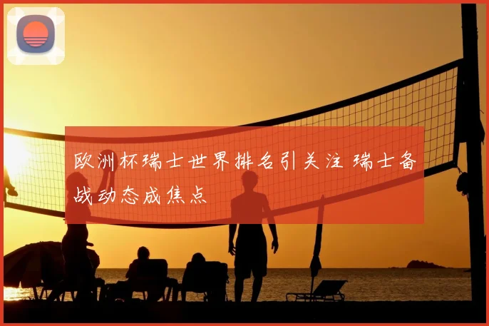 欧洲杯瑞士世界排名引关注 瑞士备战动态成焦点
