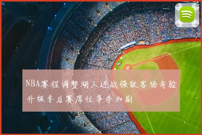 NBA赛程调整湖人连战强敌客场考验升级季后赛席位争夺加剧