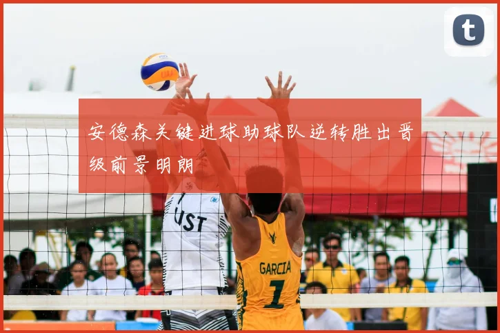 安德森关键进球助球队逆转胜出晋级前景明朗