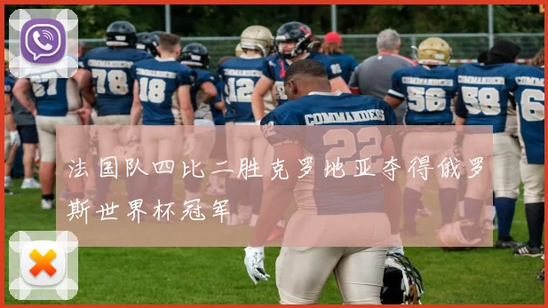 法国队四比二胜克罗地亚夺得俄罗斯世界杯冠军